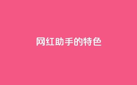 网红助手的app特色,快手24小时购买平台 - 快手100万粉丝不带货赚钱吗 粉丝软件  第1张