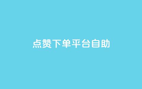点赞下单平台自助 - 自助点赞下单平台助力提升社交互动~  第1张