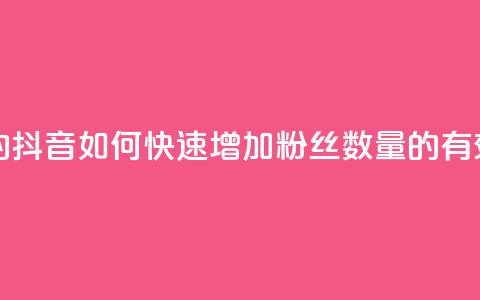 抖音粉丝怎么加上的 - 抖音如何快速增加粉丝数量的有效策略与技巧！  第1张