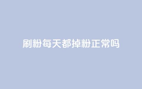 刷粉每天都掉粉正常吗 - 每日流失粉丝是否正常？!  第1张