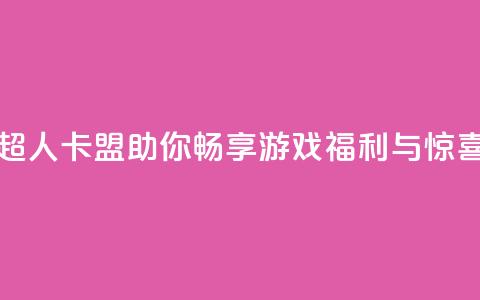 超人卡盟助你畅享游戏福利与惊喜  第1张