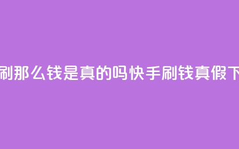 快手刷那么钱是真的吗(快手刷钱真假)  第1张