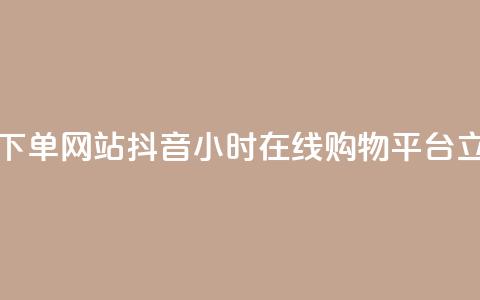 抖音24小时在线下单网站 - 抖音24小时在线购物平台 立即下单~  第1张