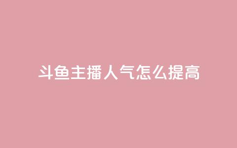 斗鱼主播人气怎么提高,卡盟低价会员 - 快手点赞下单微信付款 卡盟影视会员批发平台  第1张