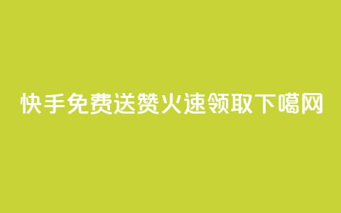 快手免费送赞	，火速领取！  第1张