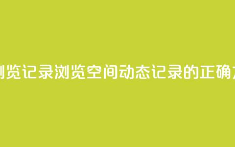 qq空间动态浏览记录 - 浏览QQ空间动态记录的正确方法~  第1张