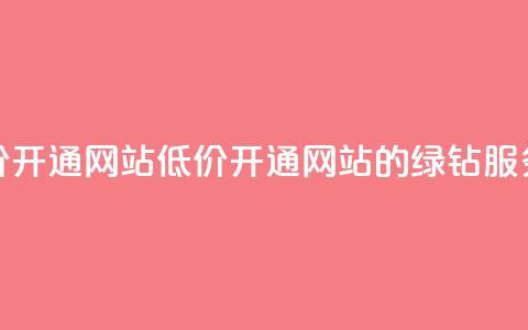 qq绿钻低价开通网站(低价开通网站的绿钻QQ服务)  第1张