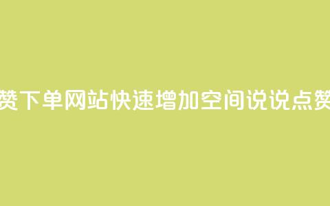 qq空间说说点赞下单网站(快速增加QQ空间说说点赞服务)  第1张