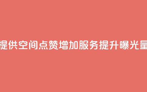 提供QQ空间点赞增加服务，提升曝光量  第1张