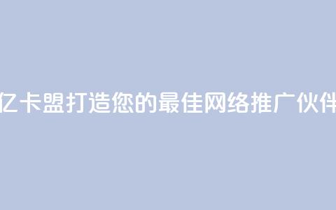 亿卡盟：打造您的最佳网络推广伙伴  第1张