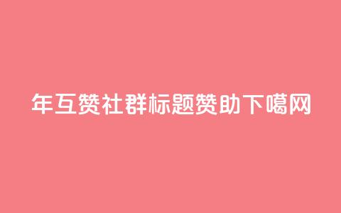 2024年QQ互赞社群标题赞助  第1张