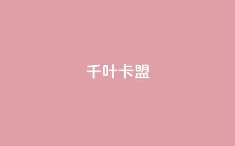 千叶卡盟 - qq卡盟平台全超稳定的qq卡  第1张