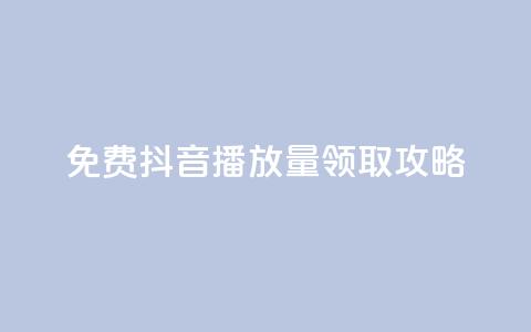 免费抖音1000播放量领取攻略  第1张