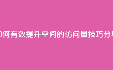 如何有效提升QQ空间的访问量技巧分享  第1张