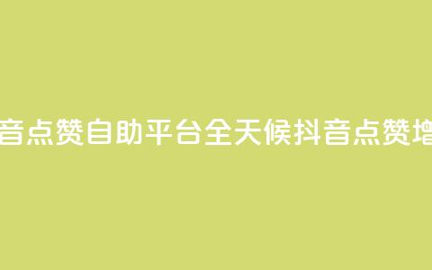 二十四小时抖音点赞自助平台(全天候抖音点赞增长服务)  第1张