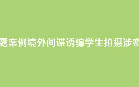 国家安全部披露案例：境外间谍诱骗学生拍摄涉密科研基地照片  第1张