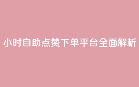 24小时自助点赞下单平台全面解析  第1张