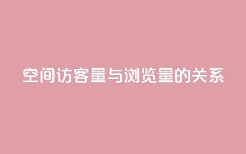 qq空间访客量与浏览量的关系,快手点赞1元100个赞在线下 - 免费领取快手播放量的网址 0元下单专区 一毛元  第1张