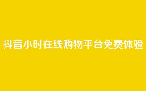 抖音24小时在线购物平台免费体验  第1张