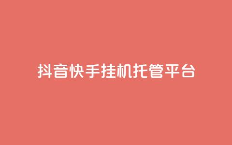 抖音快手挂机托管平台 - 便捷抖音快手挂机托管平台助您轻松运营！  第1张