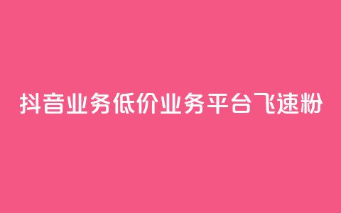 抖音业务低价业务平台飞速粉 - 抖音业务推出超低价平台 飞速提升粉丝数量!  第1张