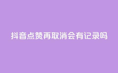 抖音点赞再取消会有记录吗,抖音如何吸粉最快最有效 - 子潇网络工作室 子潇网络自助下单的链接  第1张