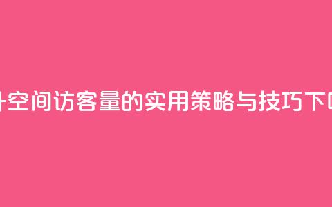 提升QQ空间访客量的实用策略与技巧  第1张