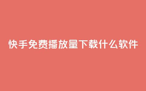 快手免费播放量下载什么软件 - 快手播放量免费获取的软件推荐~  第1张