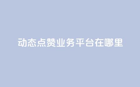 tt动态点赞业务平台在哪里 - tt动态点赞业务平台如何使用及其平台优势~  第1张