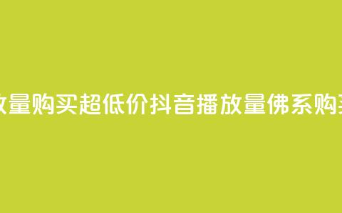 抖音播放量购买超低价(抖音播放量佛系购买)  第1张