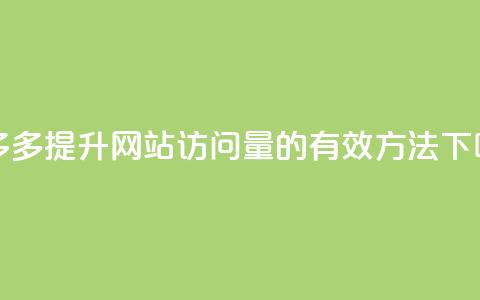 拼多多提升网站访问量的有效方法  第1张