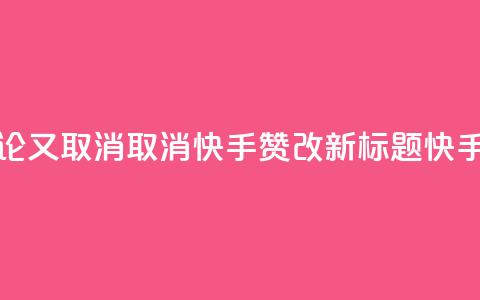 快手赞了别人的评论又取消(取消快手赞改新标题：快手评论取消赞)  第1张