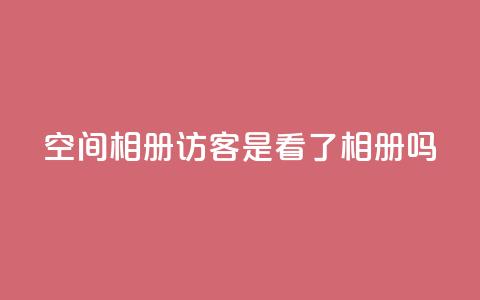 qq空间相册访客是看了相册吗,dy代刷喜喜网络科技 - 块兽业务平台24小时下单最便宜 qq主页赞一毛几万个赞网站  第1张