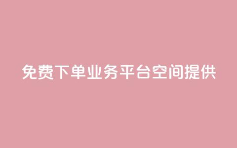 免费QQ下单业务平台空间提供  第1张