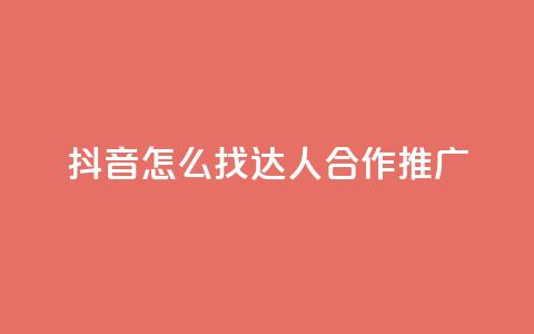抖音怎么找达人合作推广 - 如何在抖音上寻找达人合作推广？~  第1张