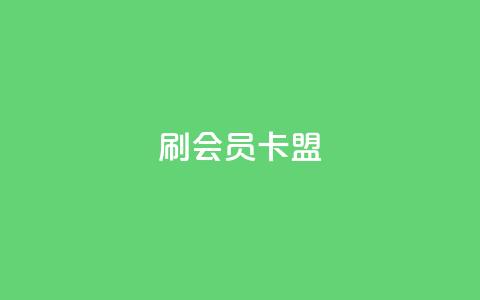 刷vip会员卡盟 - 轻松获得VIP会员的最佳途径与攻略!  第1张