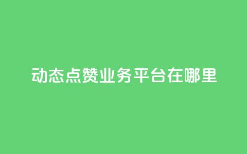 tt动态点赞业务平台在哪里 - tt动态点赞业务平台如何使用及其平台优势~  第1张