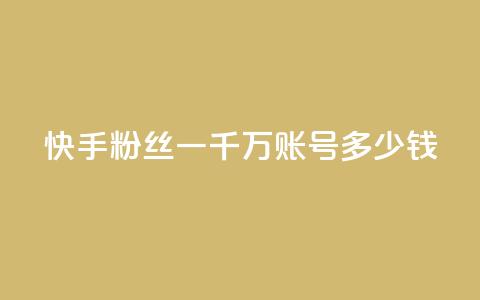 快手粉丝一千万账号多少钱,dy业务自助下单软件 - 自助云商城app软件 抖音千川投放最低300  第1张