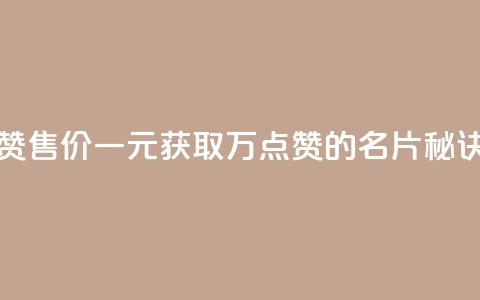 QQ名片一元10万赞 - 售价一元获取10万点赞的QQ名片秘诀揭秘~  第1张