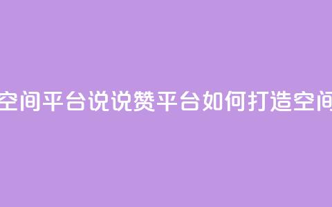 qq说说赞空间平台 - QQ说说赞平台如何打造空间？!  第1张