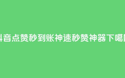 抖音点赞秒到账神速1000	，秒赞神器！  第1张