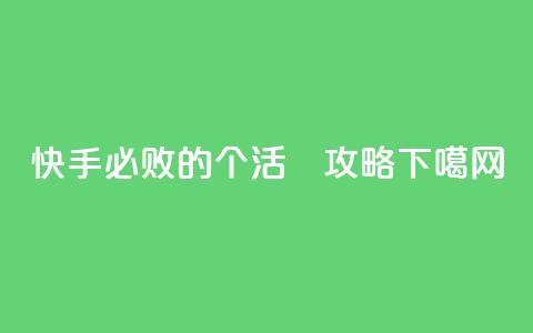 快手必败的1000个活跉攻略  第1张