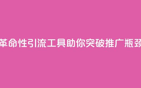 革命性引流工具助你突破推广瓶颈  第1张