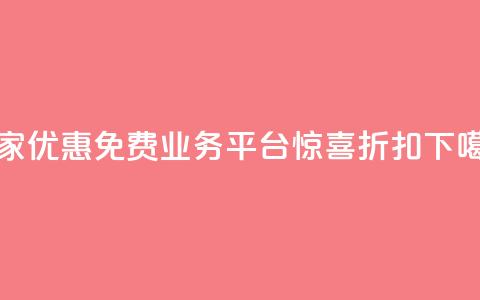 独家优惠：ks免费业务平台惊喜折扣  第1张