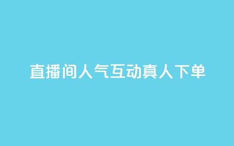 直播间人气互动真人下单,ks双击业务24小时 - QQ免费名片名称 qq超级会员代充网站  第1张