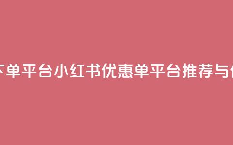 小红书低价赞下单平台 - 小红书优惠单平台推荐与使用指南!  第1张