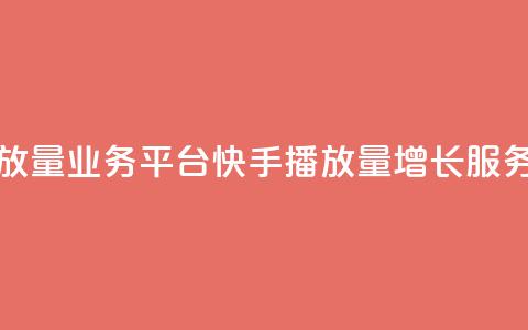 快手播放量业务平台(快手播放量增长服务)  第1张