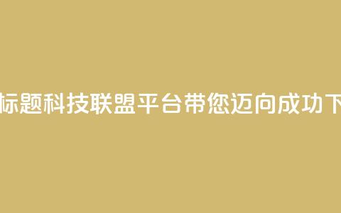 重写标题：cf科技联盟平台带您迈向成功  第1张