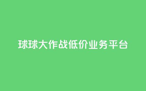 球球大作战低价业务平台,快手业务网站平台 - ks1元100粉 抖音二十四小时点赞自助平台  第1张