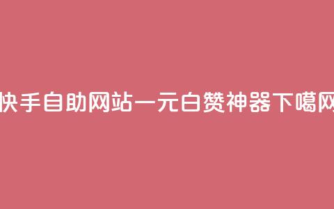 快手自助网站：一元白赞神器  第1张